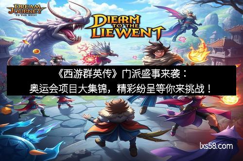 《西游群英传》门派盛事来袭:奥运会项目大集锦,精彩纷呈等你来挑战! 《西游群英传》门派盛事来袭:奥运会项目大集锦,精彩纷呈等你来挑战!